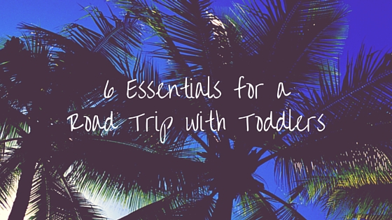 6 Essentials for a Road Trip With Toddlers