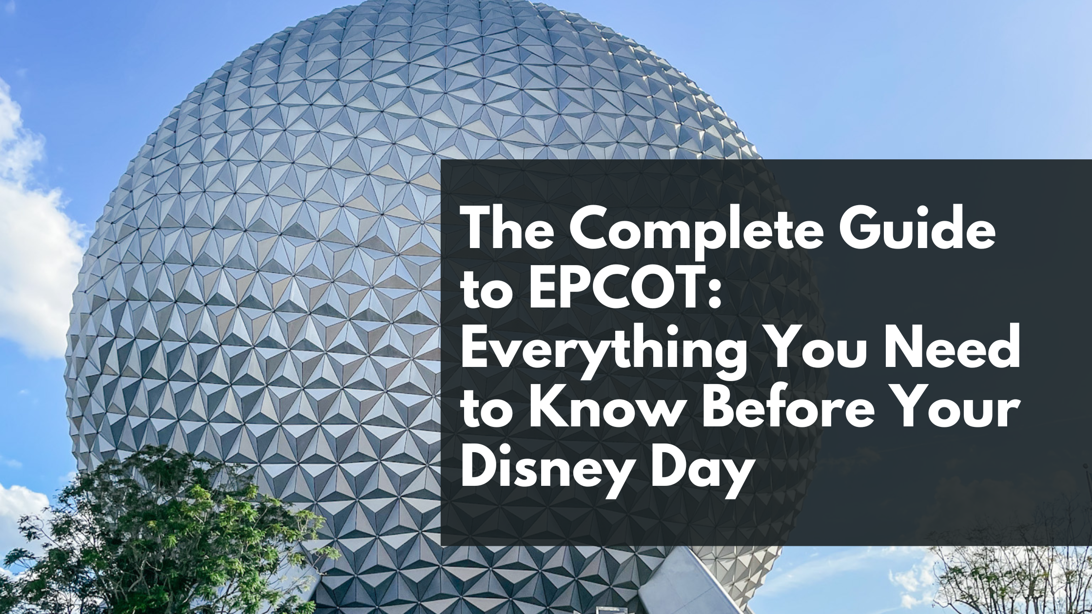 The Complete Guide to EPCOT: Everything You Need to Know Before Your Disney Day